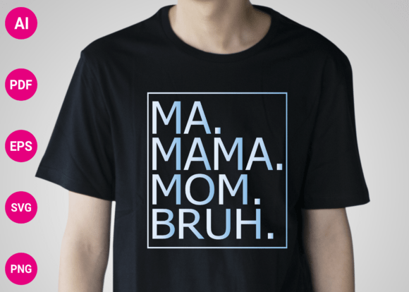 Ma Mama Mom Bruh: Graphics for T-Shirt Designs